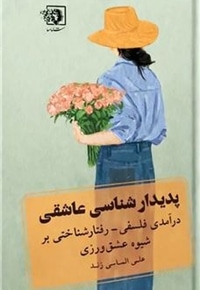 پدیدار شناسی عاشقی (درآمدی فلسفی - رفتار شناختی بر شیوه عشق ورزی)